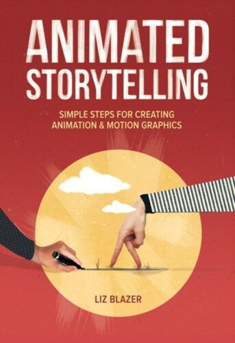 Animated Storytelling: Simple Steps For Creating Animation And Motion Graphics