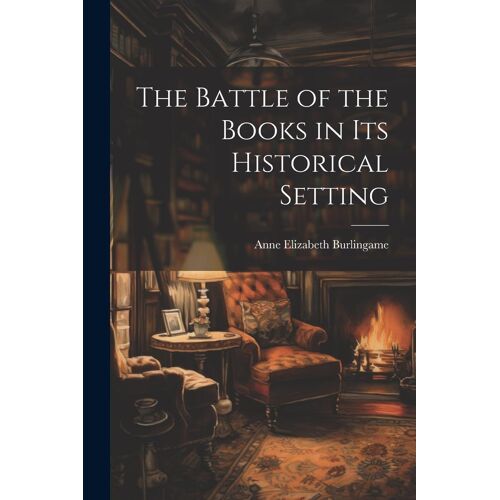 The Battle Of The Books In Its Historical Setting