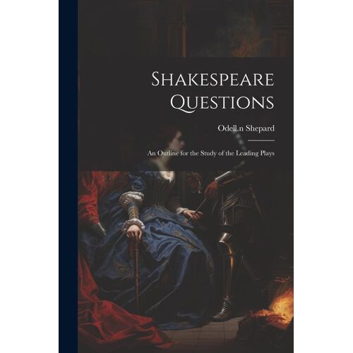 Shakespeare Questions; An Outline For The Study Of The Leading Plays