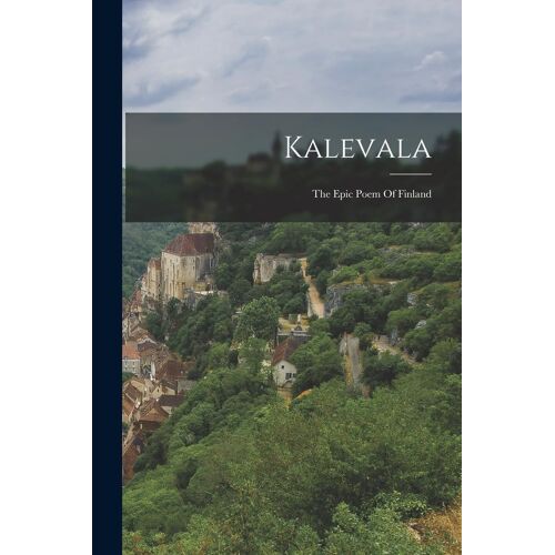 Kalevala: The Epic Poem Of Finland