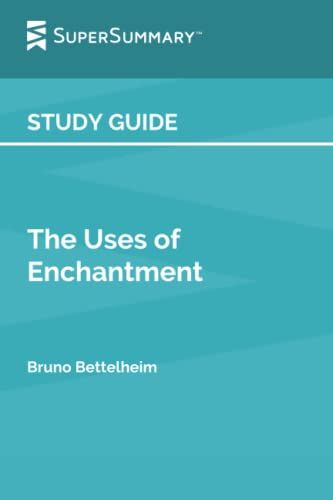 Study Guide: The Uses Of Enchantment By Bruno Bettelheim (Supersummary)