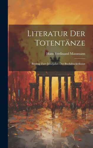 Literatur Der Totentänze: Beytrag Zum Jubeljahre Der Buchdruckerkunst