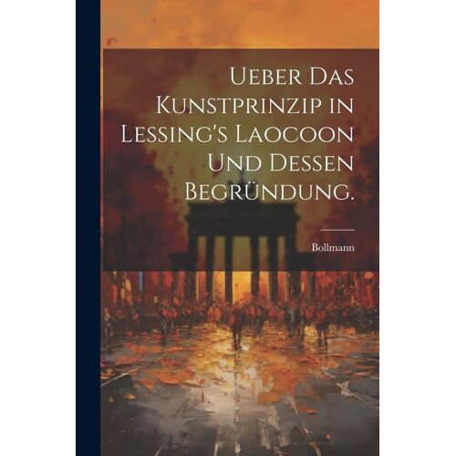 Ueber Das Kunstprinzip In Lessing's Laocoon Und Dessen Begrã¿Ndung.