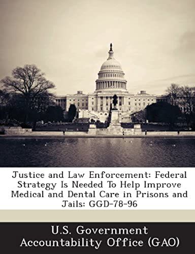 Justice And Law Enforcement: Federal Strategy Is Needed To Help Improve Medical And Dental Care In Prisons And Jails: Ggd-78-96