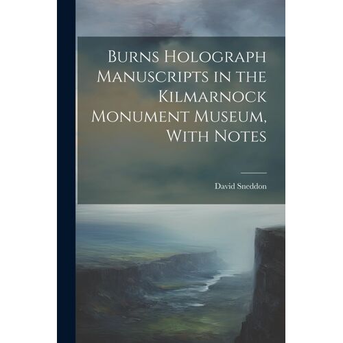 Burns Holograph Manuscripts In The Kilmarnock Monument Museum, With Notes