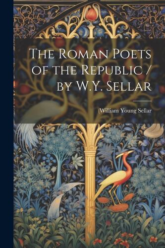 The Roman Poets Of The Republic / By W.Y. Sellar