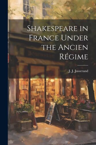 Shakespeare In France Under The Ancien Régime