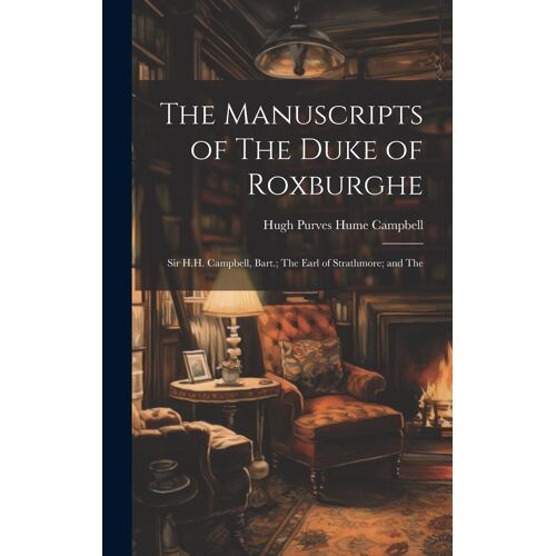 The Manuscripts Of The Duke Of Roxburghe; Sir H.H. Campbell, Bart.; The Earl Of Strathmore; And The