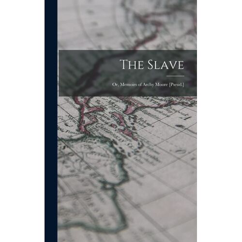 The Slave; Or, Memoirs Of Archy Moore [Pseud.]