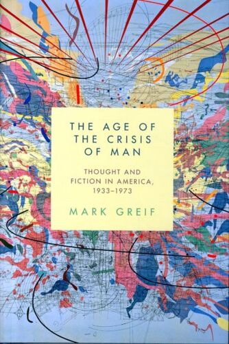 The Age Of The Crisis Of Man - Thought And Fiction In America 1933-1973