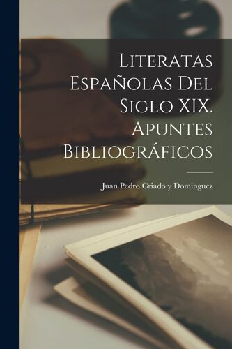 Literatas Españolas Del Siglo Xix. Apuntes Bibliográficos