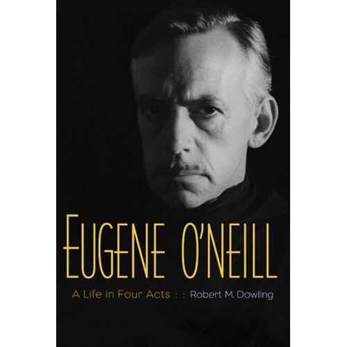 Eugene O′Neil - A Life In Four Acts