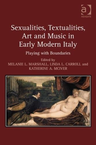 Sexualities, Textualities, Art And Music In Early Modern Italy