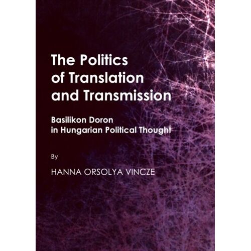 The Politics Of Translation And Transmission: Basilikon Doron In Hungarian Political Thought