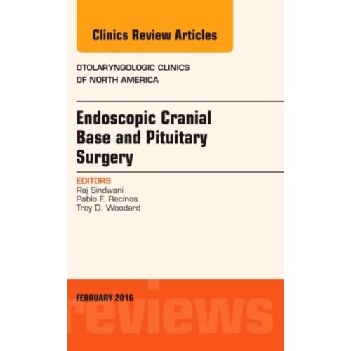 Endoscopic Cranial Base And Pituitary Surgery, An Issue Of Otolaryngologic Clinics Of North America