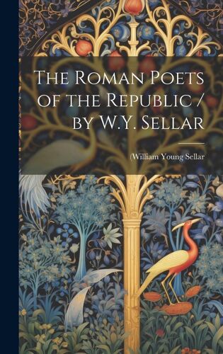 The Roman Poets Of The Republic / By W.Y. Sellar