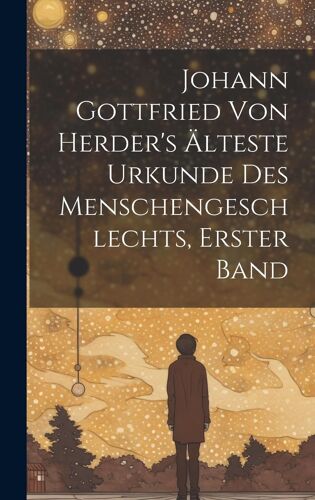 Johann Gottfried Von Herder's Älteste Urkunde Des Menschengeschlechts, Erster Band