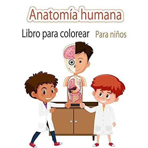 Anatomía Humanalibro Para Colorear Para Niños: Mi Primer Libro Para Colorear De Las Partes Del Cuerpo Humano Y De La Anatomía Humana Para Niños (Libro