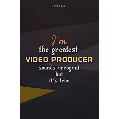 Lined Notebook Journal I'm The Greatest Video Producer Sounds Arrogant But It's True: Business, Over 100 Pages, Paycheck Budget, Homeschool, Work List, Happy, Teacher, 6x9 Inch