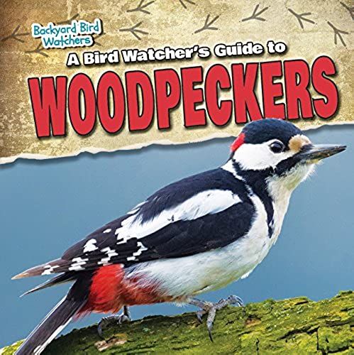 A Bird Watcher's Guide To Woodpeckers (Backyard Bird Watchers)