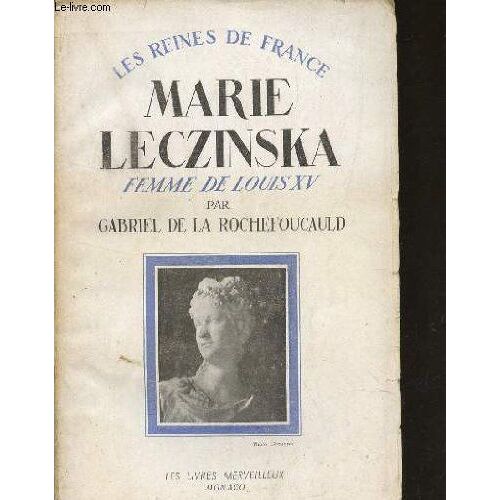 Marie Leczinska, Femme De Louis Xv / Collection "Les Reines De France".