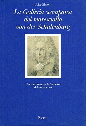 La Galleria Scomparsa Del Maresciallo Von Der Schulenburg: Un Mecenate Nella Venezia Del Settecento (Ateneo Veneto) (Italian Edition)