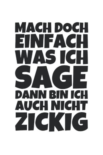 Mach Doch Einfach Was Ich Sage Dann Bin Ich Auch Nicht Zickig: Lustiger Spruch Für Zicken Und Zickige Auf Coolem Und Praktischen Notizblock Für ... Seiten Gepunktet 6x9 In (15.24 X 22.86 Cm) A5