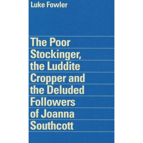 The Poor Stockinger, The Luddite Cropper And The Deluded Followers Of Joanna Southcott: Luke Fowler