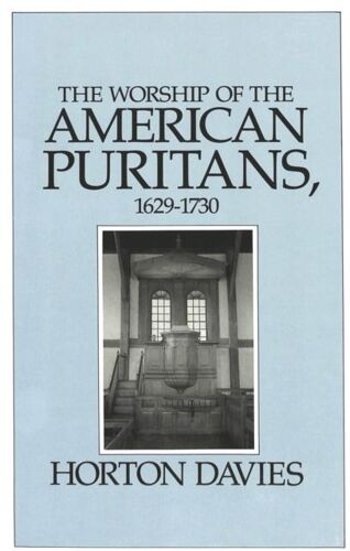 The Worship Of The American Puritans, 1629-1730