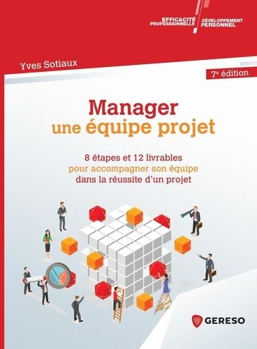Manager Une Équipe Projet - 8 Étapes Et 12 Livrables Pour Accompagner Son Équipe Dans La Réussite D'un Projet
