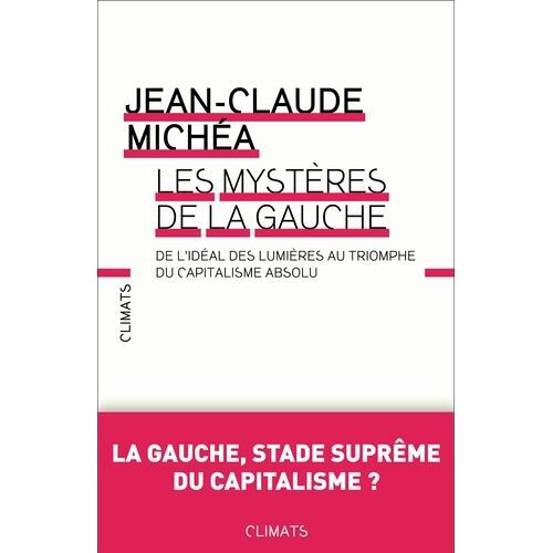 Les Mystères De La Gauche - De L'idéal Des Lumières Au Triomphe Du Capitalisme Absolu