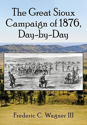 The Great Sioux Campaign Of 1876, Day-By-Day