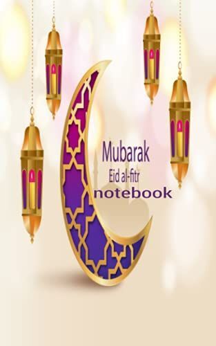 Mubarak Eid Al-Fitr Notebook: Eid Mubarak Blank Lined Notebook,Notebook For Men, Women, Girls And Kids Happy Eid Mubarak