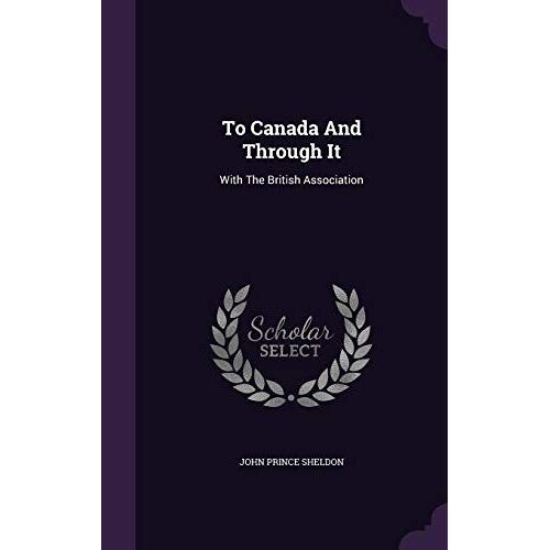 To Canada And Through It: With The British Association