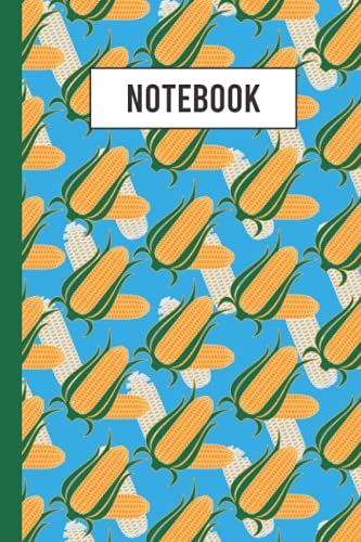 Notebook: A Great Gift For A Corn Lover And For Anyone Who Loves Their Vegetables.