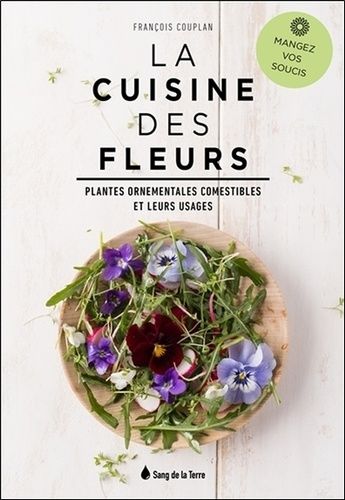 La Cuisine Des Fleurs - Plantes Ornementales Comestibles Et Leurs Usages