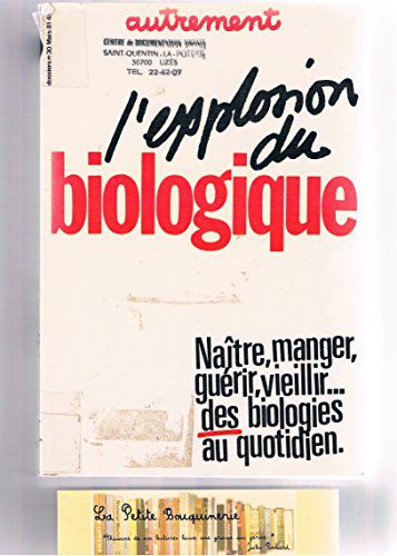 Autrement : L'explosion Du Biologique : Naître, Manger, Guérir, Vieillir... Des Biologies Au Quotidien