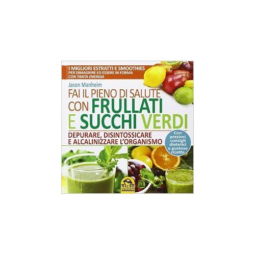 Fai Il Pieno Di Salute Con Frullati E Succhi Verdi