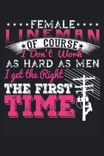 Female Lineman Of Course I Don't Work As Hard As Men I Get The Right The First Time: Funny Notebook Blank Lined Journal For Writing Take Notes In Meetings And The Office Or At The Workplace