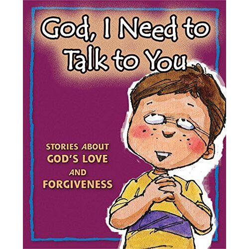 God, I Need To Talk To You: Stories About God's Love And Forgiveness