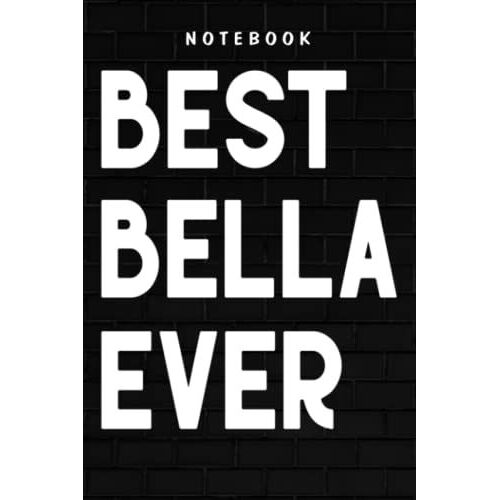 Bella - Best Isabella Ever Saying Saying Name Gift Family Meme: Goal, Business,Daily Notepad For Men & Women Lined Paper, Work List, Planning, Gym