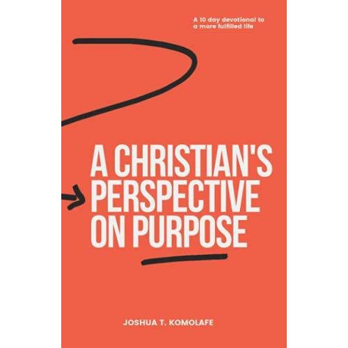 A Christian's Perspective On Purpose: A 10-Day Devotional To A More Fulfilled Life