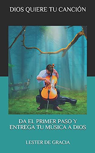 Dios Quiere Tu CanciãN: Da El Primer Paso Y Entrega Tu MãSica A Dios
