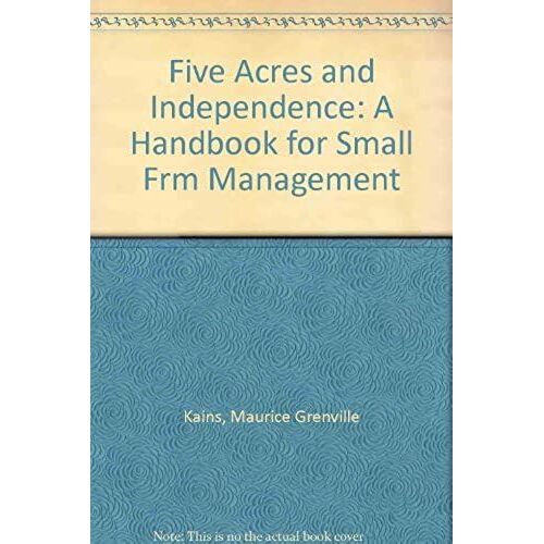 Five Acres And Independence: A Handbook For Small Frm Management