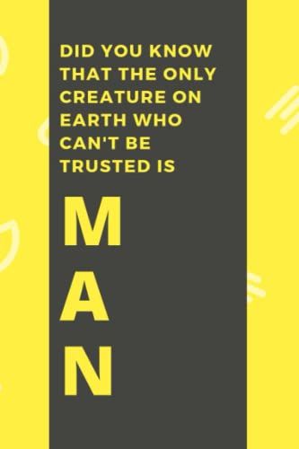 Did You Know That The Only Creature On Earth Who Can't Be Trusted Is Men: Funny Lined Journal Notebook Diary Gift Idea For Men / Women / Feminist / Divorced... For All Occasions.