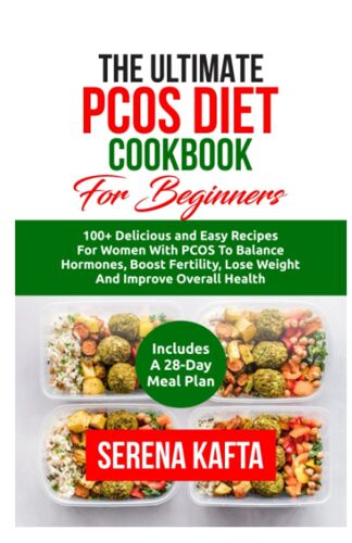 The Ultimate Pcos Diet Cookbook For Beginners: 100+ Delicious And Easy Recipes For Women With Pcos To Balance Hormones, Boost Fertility, Lose Weight And Improve Overall Health | 28-Day Meal