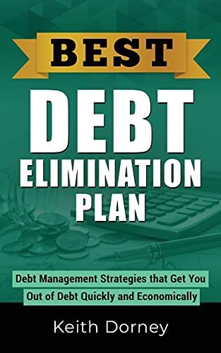 Best Debt Elimination Plan: Debt Management Strategies That Get You Out Of Debt Quickly And Economically