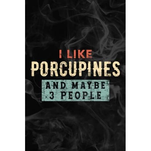 I Like Porcupines And Maybe 3 People Notebook Lined Planner: Porcupines, Halloween, Thanksgiving, New Years, Christmas Gifts For Men, Women, Adults, Teens, Kids, Boys, Girls,Simple