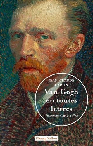 Van Gogh En Toutes Lettres - Un Homme Dans Son Siècle