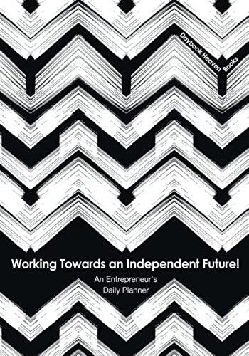 Working Towards An Independent Future! An Entrepreneur's Daily Planner